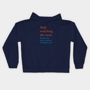 Stop watching the news Because the news contrives to frighten you. Kids Hoodie